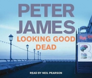 Looking Good Dead written by Peter James performed by Neil Pearson on CD (Abridged)